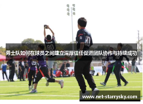 勇士队如何在球员之间建立深厚信任促进团队协作与持续成功