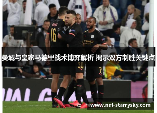 曼城与皇家马德里战术博弈解析 揭示双方制胜关键点