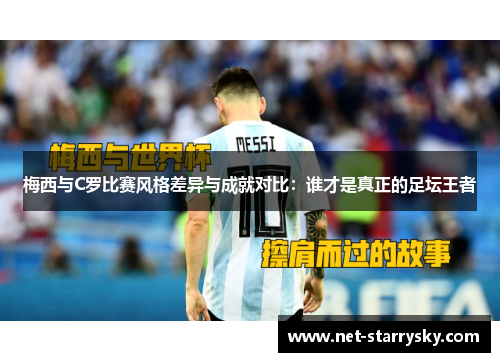 梅西与C罗比赛风格差异与成就对比：谁才是真正的足坛王者