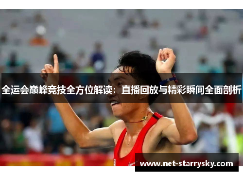 全运会巅峰竞技全方位解读：直播回放与精彩瞬间全面剖析
