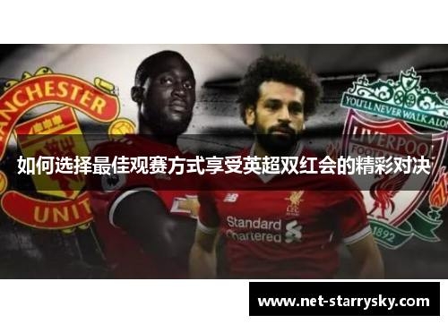 如何选择最佳观赛方式享受英超双红会的精彩对决
