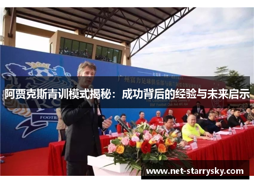 阿贾克斯青训模式揭秘：成功背后的经验与未来启示