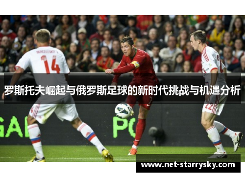 罗斯托夫崛起与俄罗斯足球的新时代挑战与机遇分析