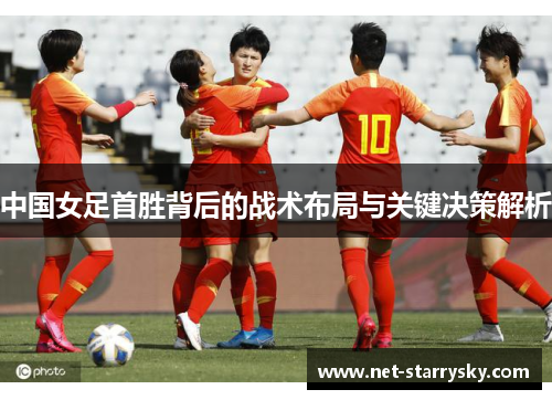 中国女足首胜背后的战术布局与关键决策解析