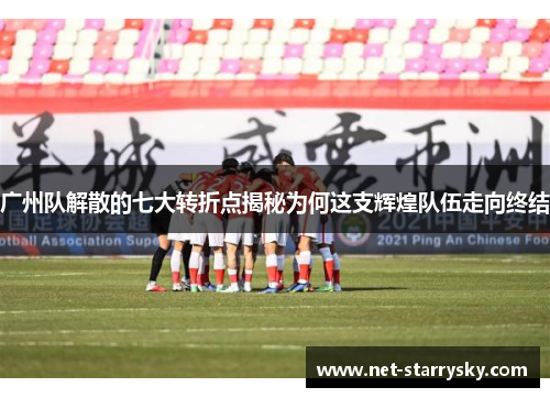 广州队解散的七大转折点揭秘为何这支辉煌队伍走向终结
