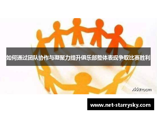 如何通过团队协作与凝聚力提升俱乐部整体表现争取比赛胜利