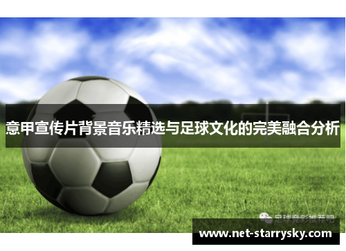 意甲宣传片背景音乐精选与足球文化的完美融合分析